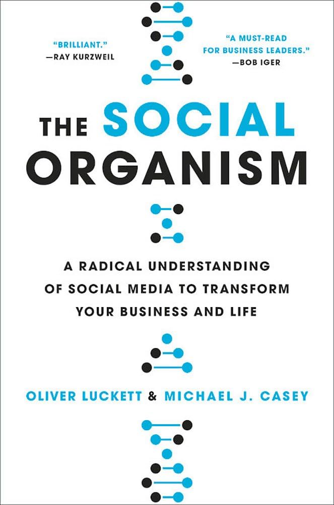 The Social Organism: A Radical Understanding of Social Media to Transform Your Business and Life — Oliver Luckett & Michael J. Casey